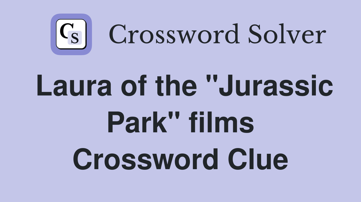 Laura of the "Jurassic Park" films Crossword Clue Answers Crossword